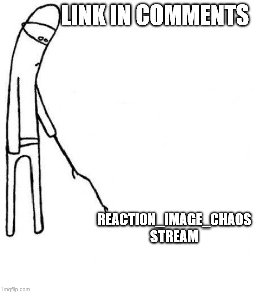 I made a reaction image stream last year that needs the dust removed from it | link in comments; reaction_image_chaos stream | image tagged in c'mon do something | made w/ Imgflip meme maker
