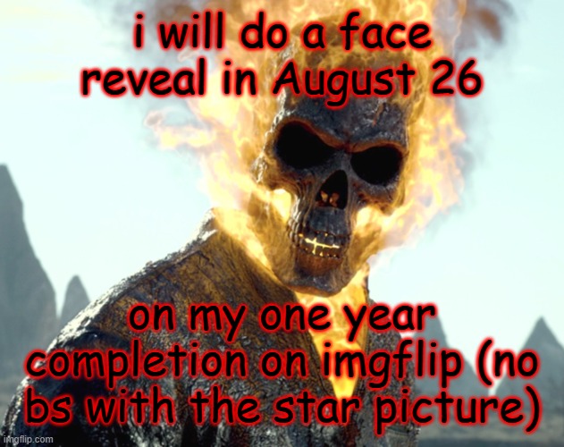 it's a long way to go | i will do a face reveal in August 26; on my one year completion on imgflip (no bs with the star picture) | image tagged in the_aldebaran ghost rider announcement template | made w/ Imgflip meme maker