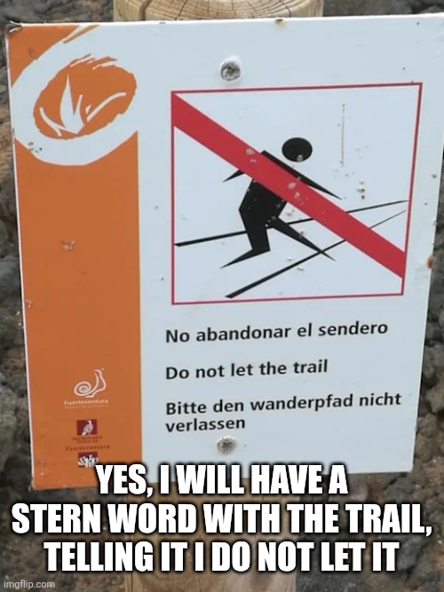 Funny sign | Yes, I will have a stern word with the trail, telling it I do not let it | image tagged in funny sign | made w/ Imgflip meme maker