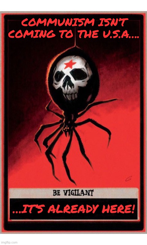It’s spreading like a plague around the country. Along with it’s ally, Islam | Communism isn’t coming to the u.s.a…. | image tagged in anti communists,spider,it isnt coming,already here,deadly | made w/ Imgflip meme maker