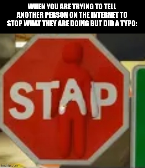 When you are trying to tell another person on the internet to stop what they are doing but did a typo: | image tagged in memes,stop,typos | made w/ Imgflip meme maker