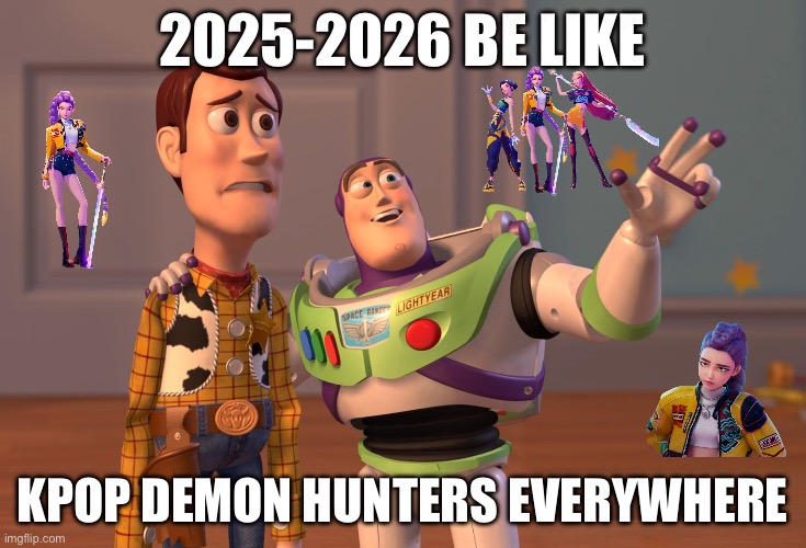 When will the KDH trend End? | 2025-2026 be like; Kpop Demon Hunters Everywhere | image tagged in memes,x x everywhere,kdh,kpop demon hunters,funny | made w/ Imgflip meme maker