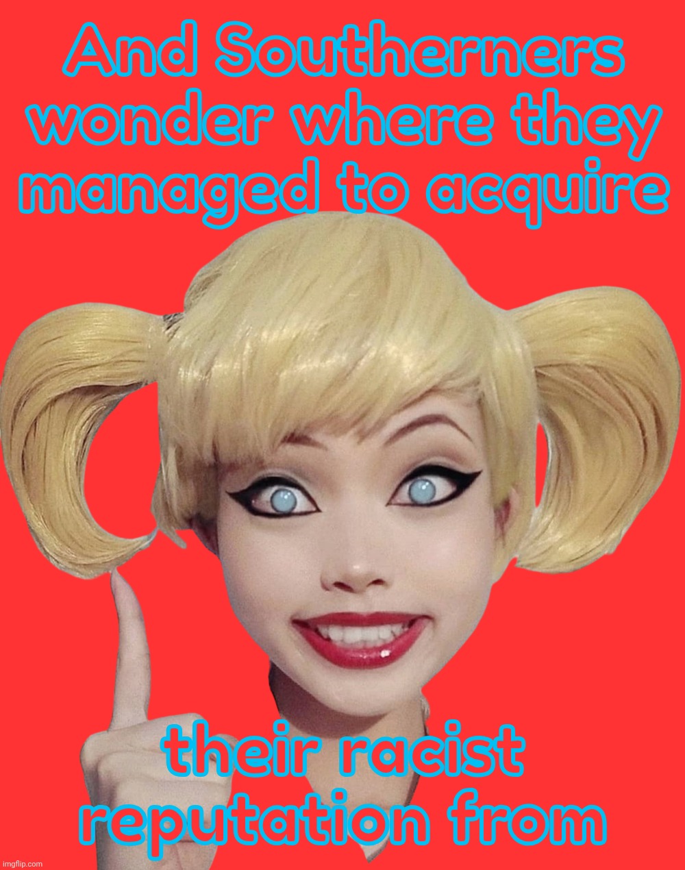 Harley Quinn | And Southerners
wonder where they managed to acquire; their racist reputation from | image tagged in harley quinn | made w/ Imgflip meme maker
