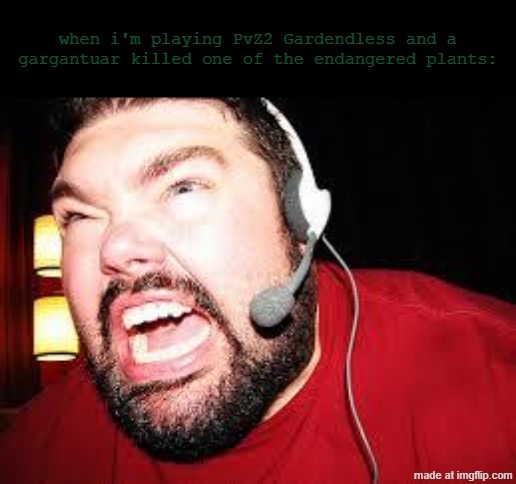 pvz2 | when i'm playing PvZ2 Gardendless and a gargantuar killed one of the endangered plants: | image tagged in angry gamer,memes,plants vs zombies | made w/ Imgflip meme maker