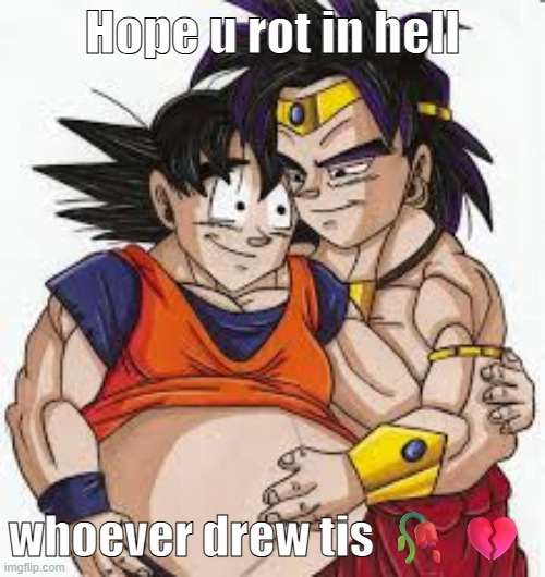 Goku ate too much ? | Hope u rot in hell; whoever drew tis 🥀💔 | image tagged in goku ate too much | made w/ Imgflip meme maker