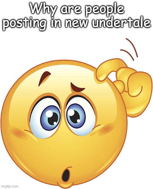 Ik toaa was removed from owner but people are still posting their "revenge" tactics | Why are people posting in new undertale | image tagged in confused emoji | made w/ Imgflip meme maker
