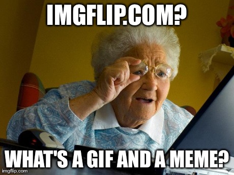 Grandma Finds The Internet Meme | IMGFLIP.COM? WHAT'S A GIF AND A MEME? | image tagged in memes,grandma finds the internet | made w/ Imgflip meme maker