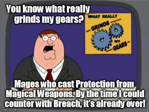 Peter Griffin News Meme | You know what really grinds my gears? Mages who cast Protection from Magical Weapons. By the time I could counter with Breach, it's already  | image tagged in memes,peter griffin news | made w/ Imgflip meme maker