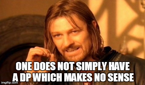 One Does Not Simply Meme | ONE DOES NOT SIMPLY HAVE A DP WHICH MAKES NO SENSE | image tagged in memes,one does not simply | made w/ Imgflip meme maker