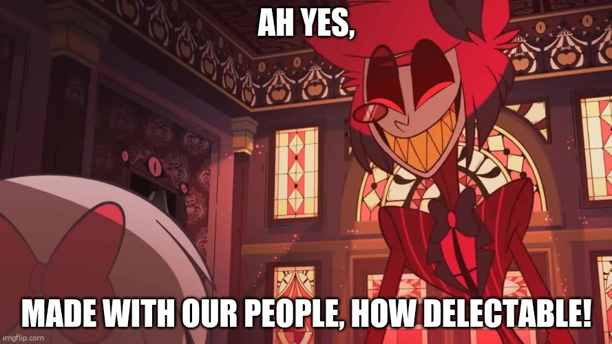Happy Radio Demon | Ah yes, Made with our people, how delectable! | image tagged in happy radio demon | made w/ Imgflip meme maker