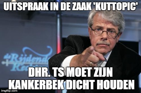 UITSPRAAK IN DE ZAAK 'KUTTOPIC' DHR. TS MOET ZIJN KANKERBEK DICHT HOUDEN | made w/ Imgflip meme maker