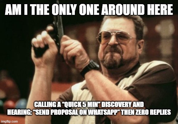 Am I The Only One Around Here | Am I The Only One Around Here; calling a “quick 5 min” discovery and hearing: “send proposal on whatsapp” then zero replies | image tagged in memes,am i the only one around here | made w/ Imgflip meme maker
