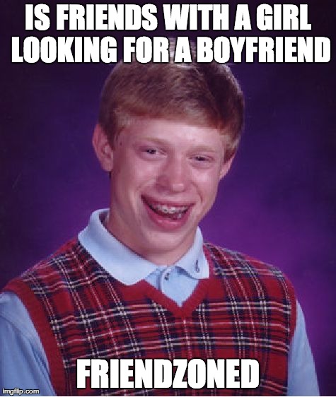 Bad Luck Brian Meme | IS FRIENDS WITH A GIRL LOOKING FOR A BOYFRIEND FRIENDZONED | image tagged in memes,bad luck brian | made w/ Imgflip meme maker