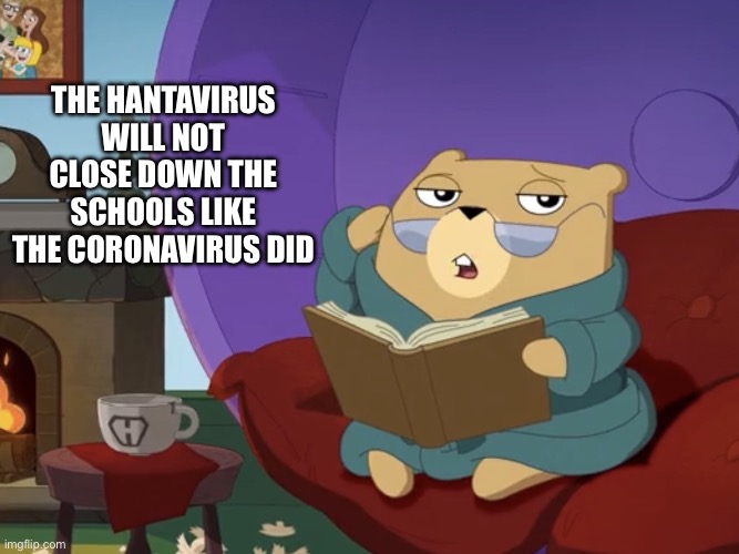 Sad, but true | THE HANTAVIRUS WILL NOT CLOSE DOWN THE SCHOOLS LIKE THE CORONAVIRUS DID | image tagged in hamster's useless fact of the day,hantavirus,coronavirus,school,school sucks,sad but true | made w/ Imgflip meme maker