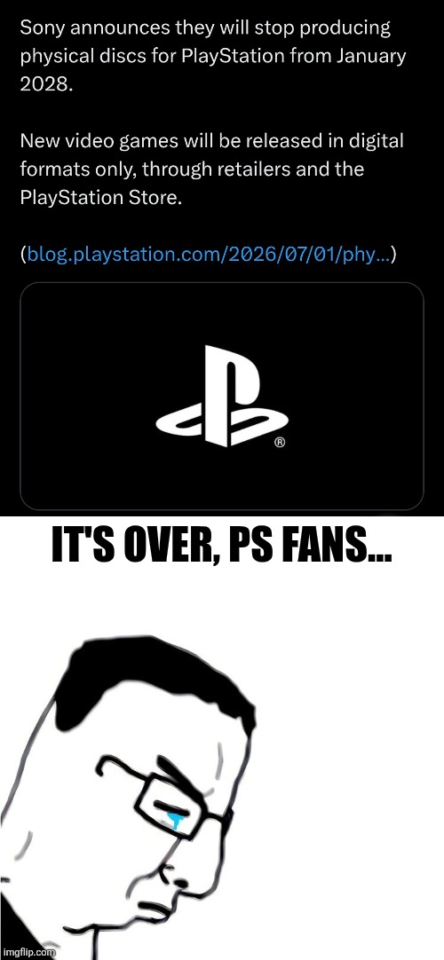 i cri evrytiem | IT'S OVER, PS FANS... | image tagged in it's over for chudjak,playstation,physical discs,consoles,memes,sad | made w/ Imgflip meme maker