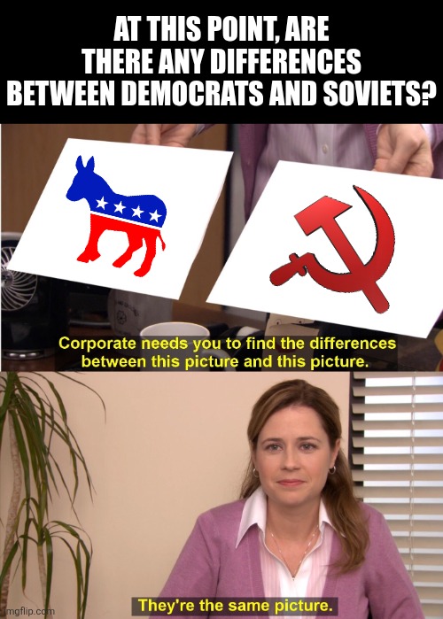 Is it ironic for our 250th, Democrats have more in common with the Bolsheviks than the Founders? | At this point, are there any differences between Democrats and Soviets? | image tagged in they're the same picture,4th of july,democratic party,liberal hypocrisy,crazy people,socialism | made w/ Imgflip meme maker