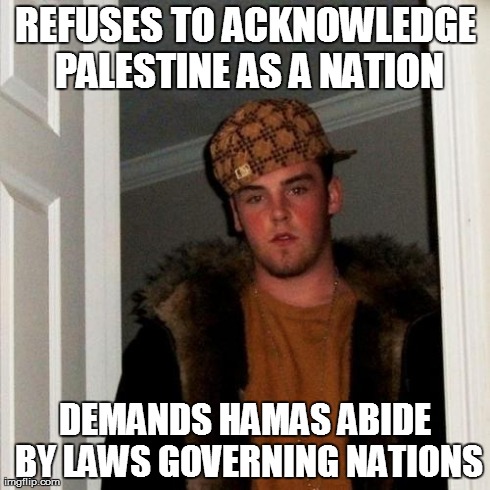 Scumbag Steve Meme | REFUSES TO ACKNOWLEDGE PALESTINE AS A NATION DEMANDS HAMAS ABIDE BY LAWS GOVERNING NATIONS | image tagged in memes,scumbag steve | made w/ Imgflip meme maker