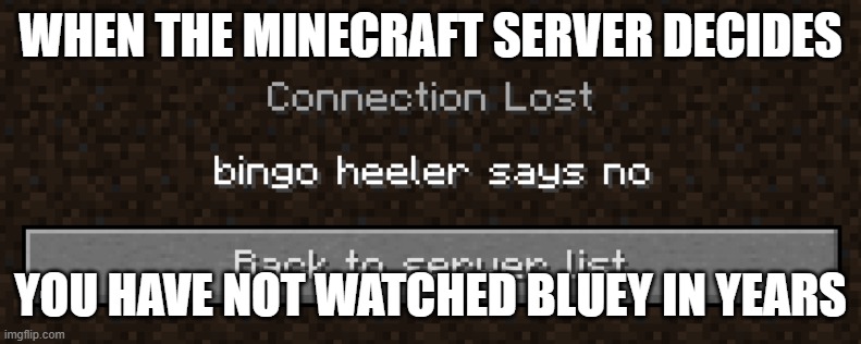 this isn't related to error messages but the stream is dead anyway so who cares | when the minecraft server decides; you have not watched bluey in years | image tagged in bingo heeler collectively decided you're banned from the server | made w/ Imgflip meme maker