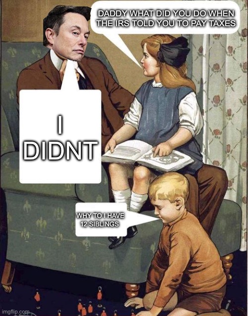 Legend | Daddy what did you do when the irs told you to pay taxes; I didnt; Why to I have 12 siblings | image tagged in dad legend | made w/ Imgflip meme maker