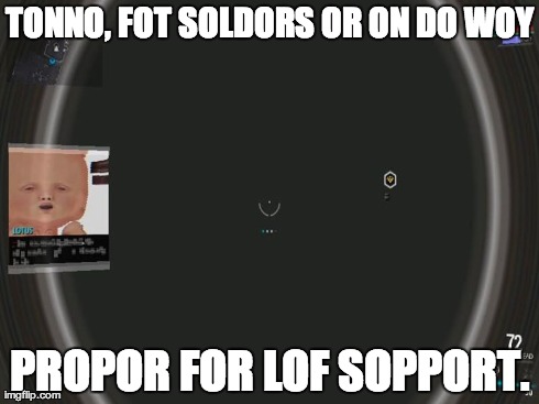 TONNO, FOT SOLDORS OR ON DO WOY PROPOR FOR LOF SOPPORT. | image tagged in AdviceAnimals | made w/ Imgflip meme maker