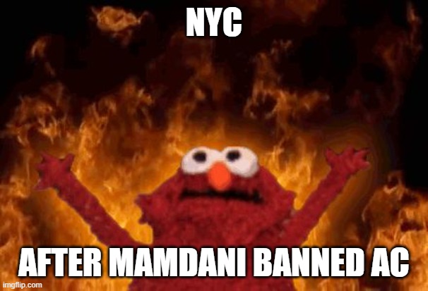 You can't make this up | NYC; After Mamdani banned AC | image tagged in elmo,memes | made w/ Imgflip meme maker