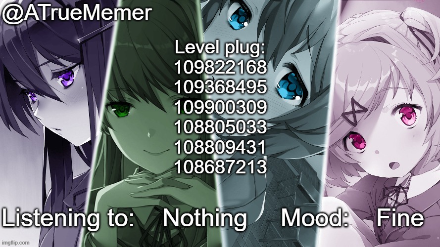 Long story | Level plug:
109822168
109368495
109900309
108805033
108809431
108687213; Fine; Nothing | image tagged in atruememer announcement ddlc | made w/ Imgflip meme maker