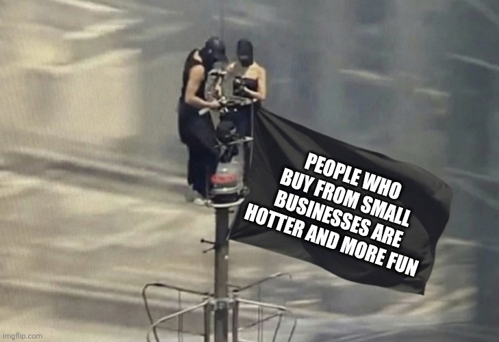 Empire State Building climbers | People who buy from small businesses are hotter and more fun | image tagged in empire state building climbers,remix | made w/ Imgflip meme maker