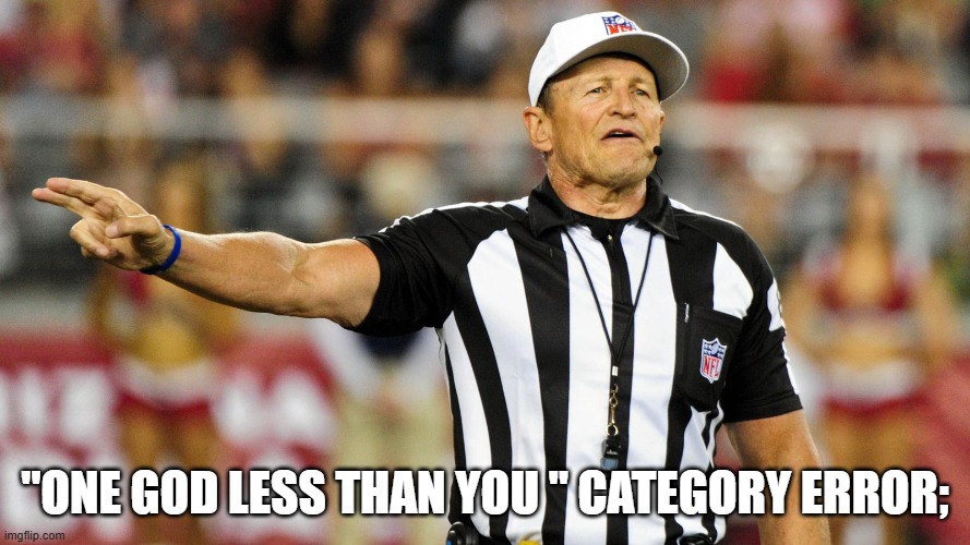 One God Less Than You Error | "one god less than you " category error; | image tagged in logical fallacy referee,atheism,apologetics | made w/ Imgflip meme maker