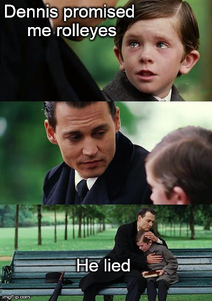 Finding Neverland Meme | Dennis promised me rolleyes He lied | image tagged in memes,finding neverland | made w/ Imgflip meme maker