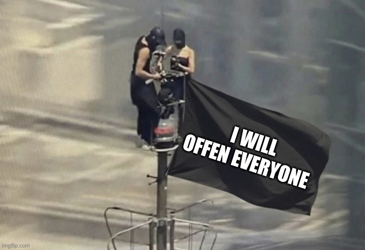 I will | I will offen everyone | image tagged in empire state building climbers | made w/ Imgflip meme maker