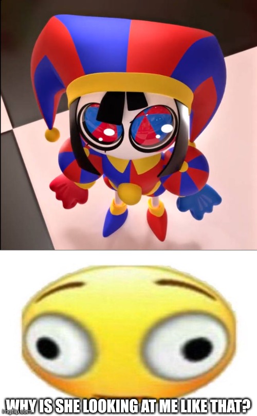 Why is Pomni looking at me like that? | Why is she looking at me like that? | image tagged in the amazing digital circus,tadc,pomni,staring,stare,emoji | made w/ Imgflip meme maker