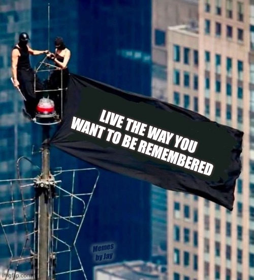 Word | Live the way you want to be remembered; Memes by Jay | image tagged in life lessons,self help,positive | made w/ Imgflip meme maker