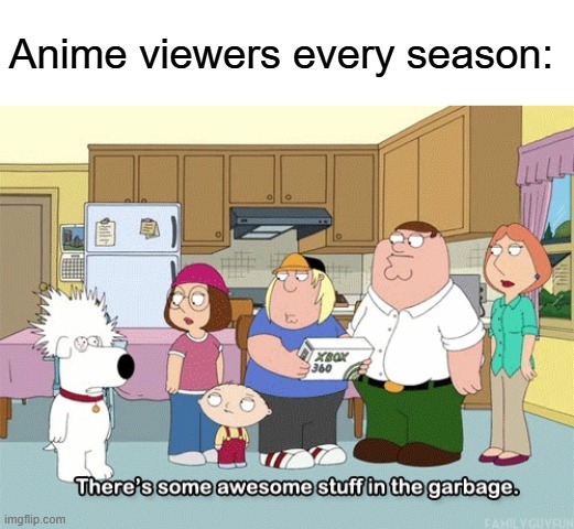 There's always at least 1 | Anime viewers every season: | image tagged in family guy,memes,anime | made w/ Imgflip meme maker