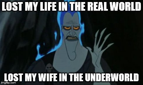 Hercules Hades | LOST MY LIFE IN THE REAL WORLD LOST MY WIFE IN THE UNDERWORLD | image tagged in memes,hercules hades | made w/ Imgflip meme maker