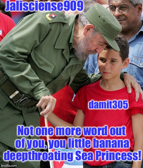 Jalisciense909 damit305 Not one more word out of you, you little banana deepthroating Sea Princess! | made w/ Imgflip meme maker