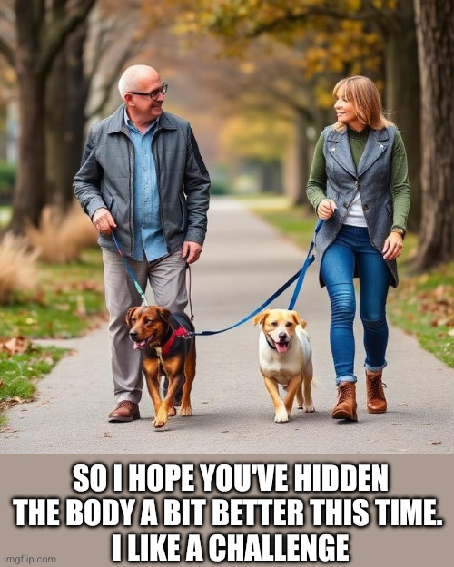 Dog walkers Meet | So I hope you've hidden the body a bit better this time. 
I like a challenge | image tagged in dog walkers meet | made w/ Imgflip meme maker
