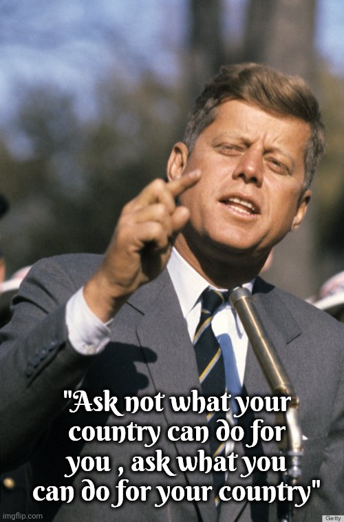 Democrats forgot him too | "Ask not what your country can do for you , ask what you can do for your country" | image tagged in jfk,what the hell happened here,principles,ambition,peace | made w/ Imgflip meme maker