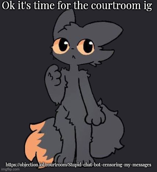 Expie (credits to bbncatto) | Ok it's time for the courtroom ig; https://objection.lol/courtroom/Stupid-chat-bot-censoring-my-messages | image tagged in expie credits to bbncatto | made w/ Imgflip meme maker