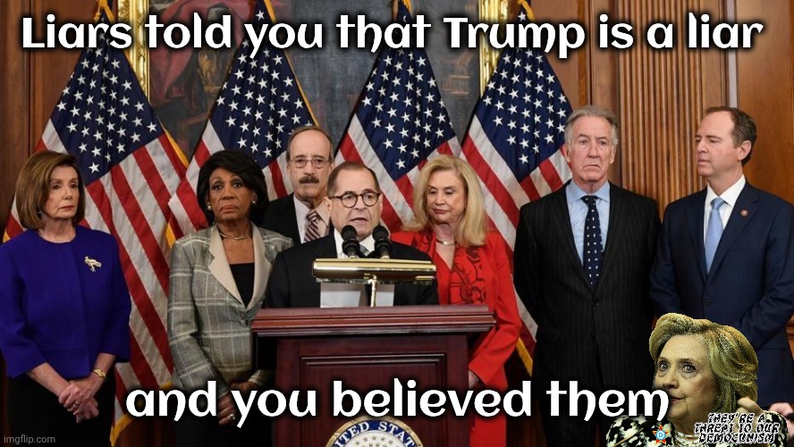 Liars told you that Trump is a liar and you believed them | image tagged in house democrats | made w/ Imgflip meme maker