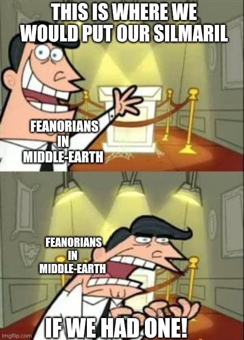If we had a Silmaril... | This is where we would put our Silmaril; Feanorians in 
Middle-Earth; Feanorians in 
Middle-Earth; If we had one! | image tagged in memes,this is where i'd put my trophy if i had one,silmarillion,tolkien,feanor | made w/ Imgflip meme maker