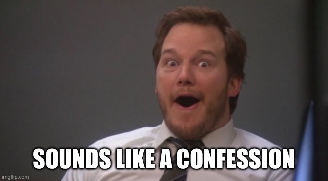 Sounds like a confession | image tagged in chris pratt surprised | made w/ Imgflip meme maker