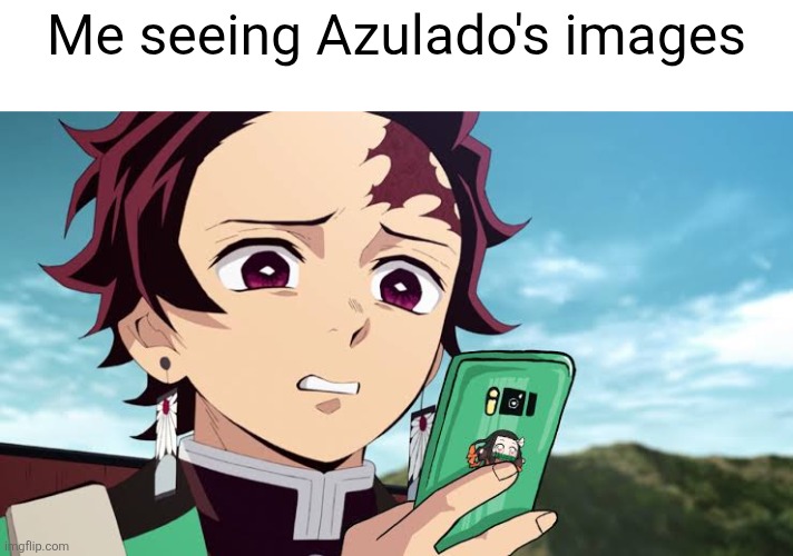 WHAT IS THAT | Me seeing Azulado's images | image tagged in memes,cringe,eww,bleach,eyes,demon slayer | made w/ Imgflip meme maker