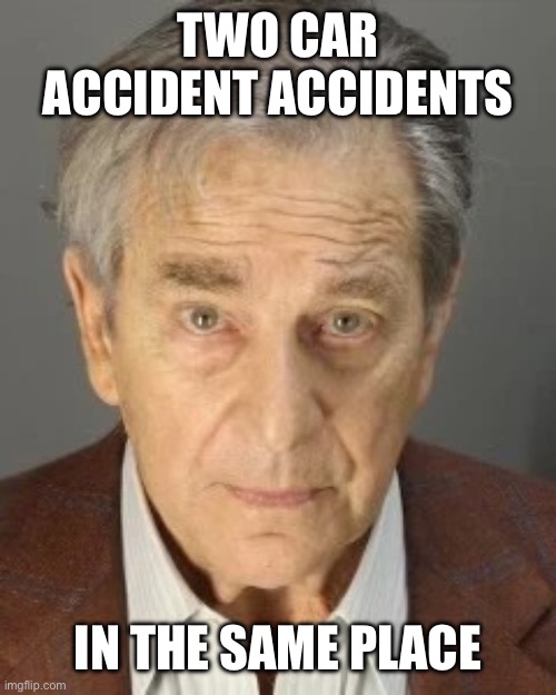 Two car accident accidents In the same place | image tagged in paul pelosi | made w/ Imgflip meme maker
