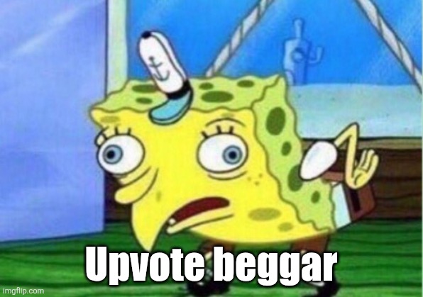 Mocking Spongebob Meme | Upvote beggar | image tagged in memes,mocking spongebob | made w/ Imgflip meme maker