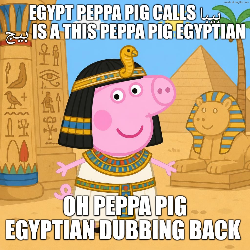 peppa pig Egyptian dubbing | Egypt Peppa pig calls بيبا بيج is a this Peppa pig Egyptian; Oh Peppa pig Egyptian dubbing back | image tagged in peppa pig egyptian,peppa pig,egypt,ancient egypt,memes,funny | made w/ Imgflip meme maker