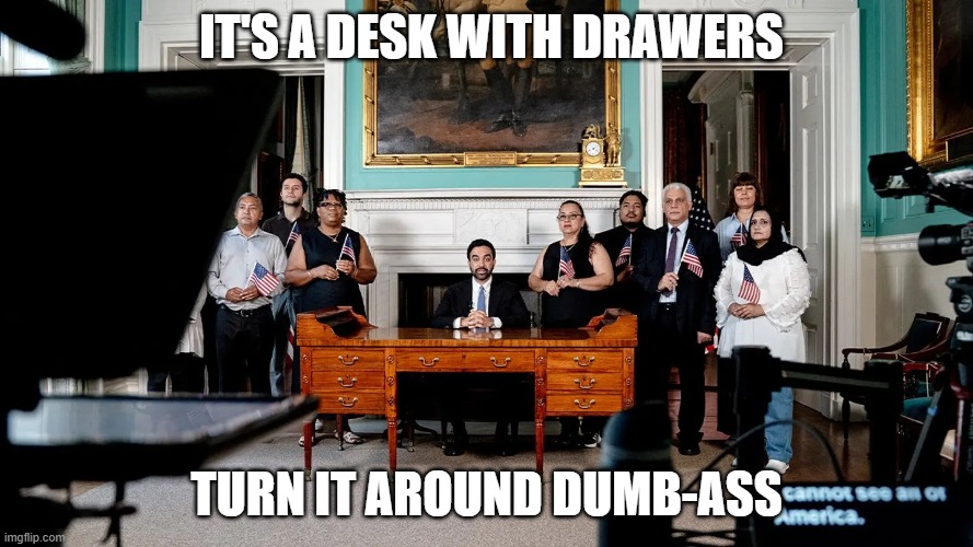 Stupid is as Stupid Does | It's a Desk with Drawers; Turn it Around Dumb-ass | image tagged in stupid is as stupid does | made w/ Imgflip meme maker