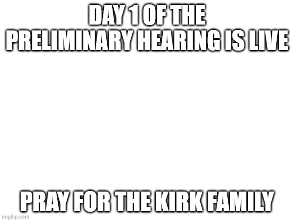 Day 1 of the preliminary hearing is live; Pray for the Kirk family | image tagged in kirk | made w/ Imgflip meme maker
