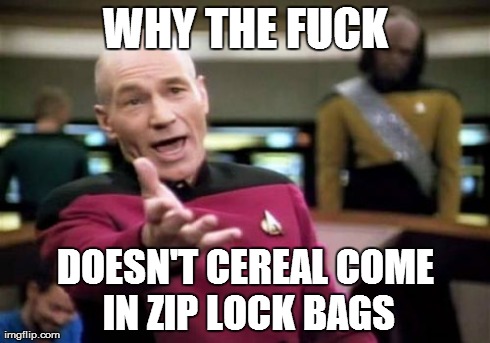 Picard Wtf Meme | WHY THE F**K DOESN'T CEREAL COME IN ZIP LOCK BAGS | image tagged in memes,picard wtf,AdviceAnimals | made w/ Imgflip meme maker