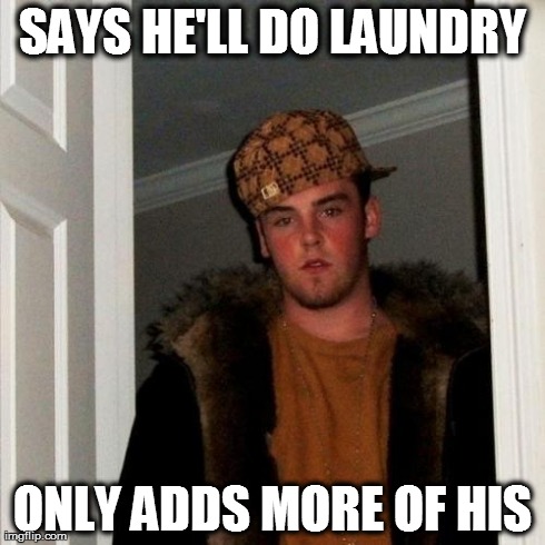 Scumbag Steve Meme | SAYS HE'LL DO LAUNDRY ONLY ADDS MORE OF HIS | image tagged in memes,scumbag steve | made w/ Imgflip meme maker