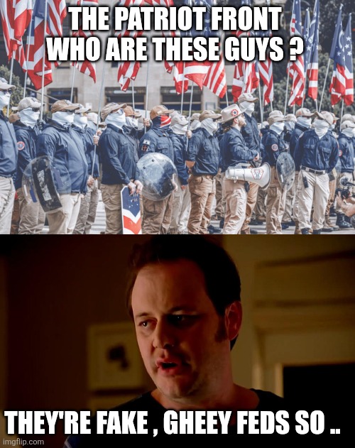 Patriot Front memes | The Patriot Front 
Who are these guys ? They're fake , gheey Feds so .. | image tagged in screenshot 2024-02-28 at 3 33 37 pm_0 png,well he s a guy so | made w/ Imgflip meme maker